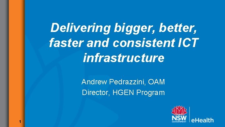 Delivering bigger, better, faster and consistent ICT infrastructure Andrew Pedrazzini, OAM Director, HGEN Program