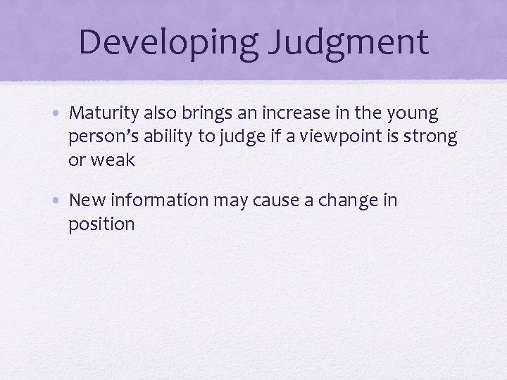 Developing Judgment • Maturity also brings an increase in the young person’s ability to