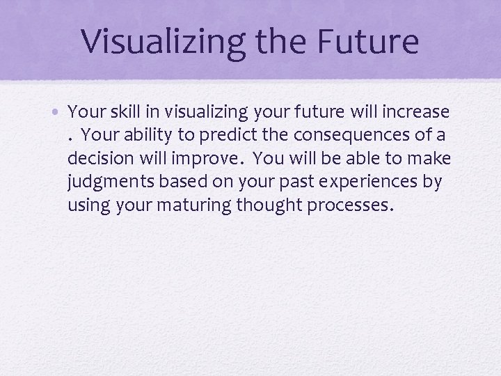 Visualizing the Future • Your skill in visualizing your future will increase. Your ability