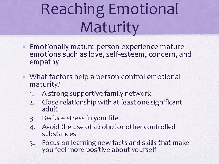 Reaching Emotional Maturity • Emotionally mature person experience mature emotions such as love, self-esteem,