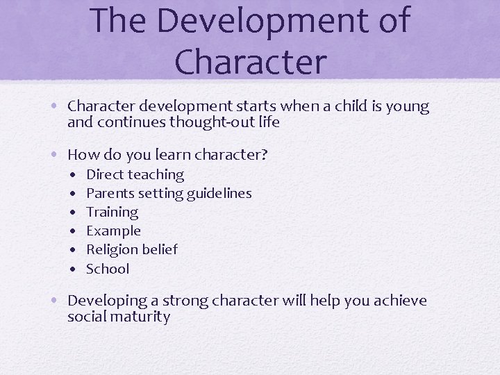 The Development of Character • Character development starts when a child is young and