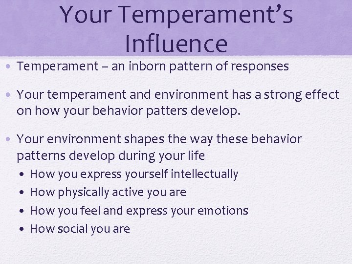 Your Temperament’s Influence • Temperament – an inborn pattern of responses • Your temperament