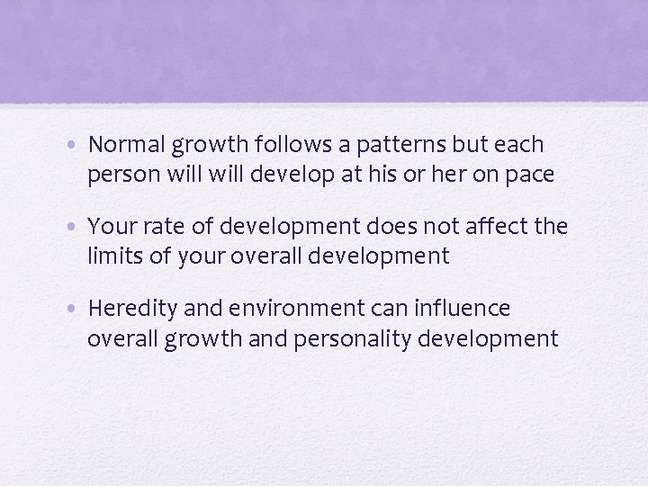  • Normal growth follows a patterns but each person will develop at his