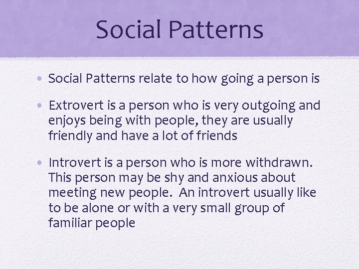 Social Patterns • Social Patterns relate to how going a person is • Extrovert