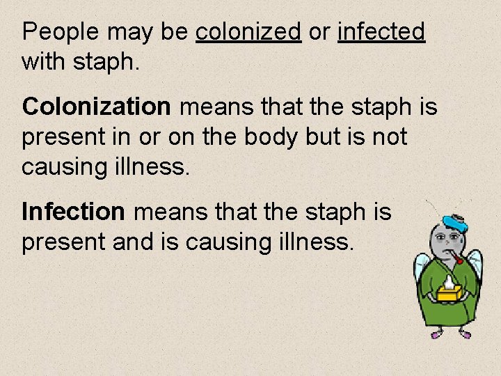 People may be colonized or infected with staph. Colonization means that the staph is