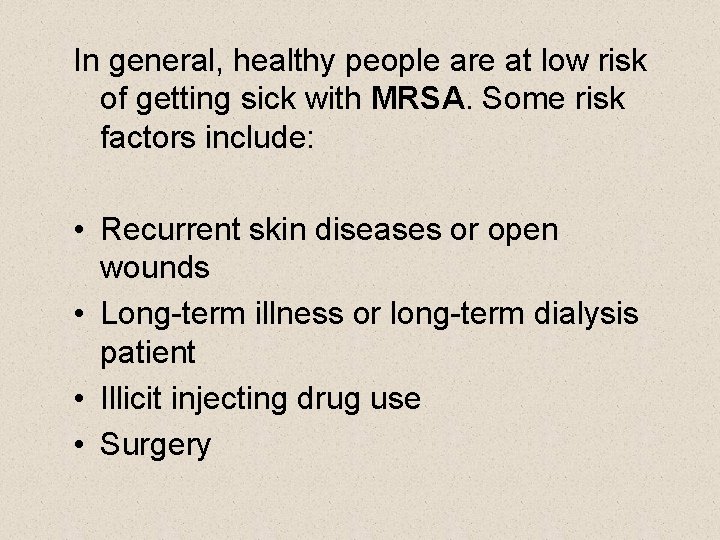In general, healthy people are at low risk of getting sick with MRSA. Some