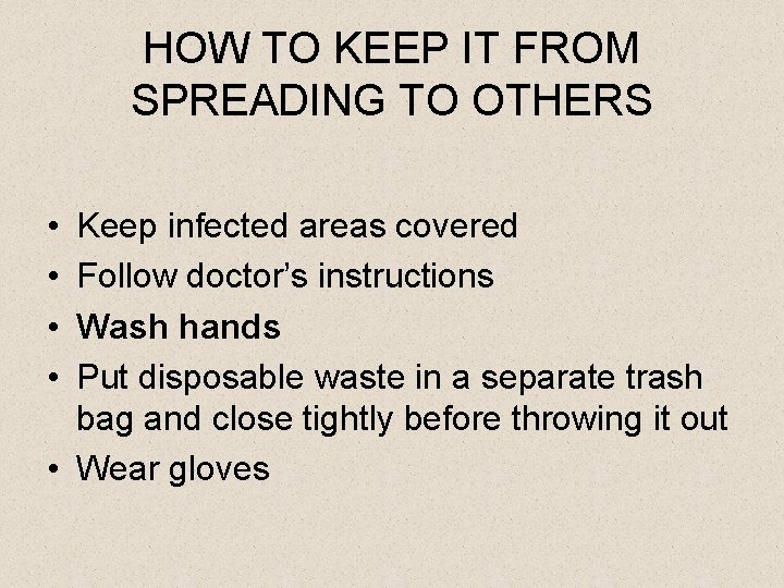 HOW TO KEEP IT FROM SPREADING TO OTHERS • • Keep infected areas covered