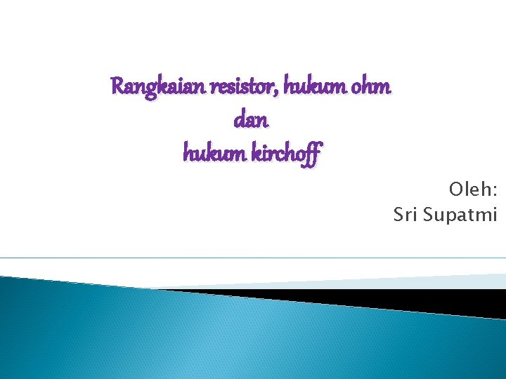 Rangkaian resistor, hukum ohm dan hukum kirchoff Oleh: Sri Supatmi 