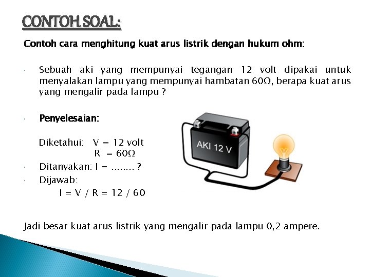 CONTOH SOAL: Contoh cara menghitung kuat arus listrik dengan hukum ohm: Sebuah aki yang