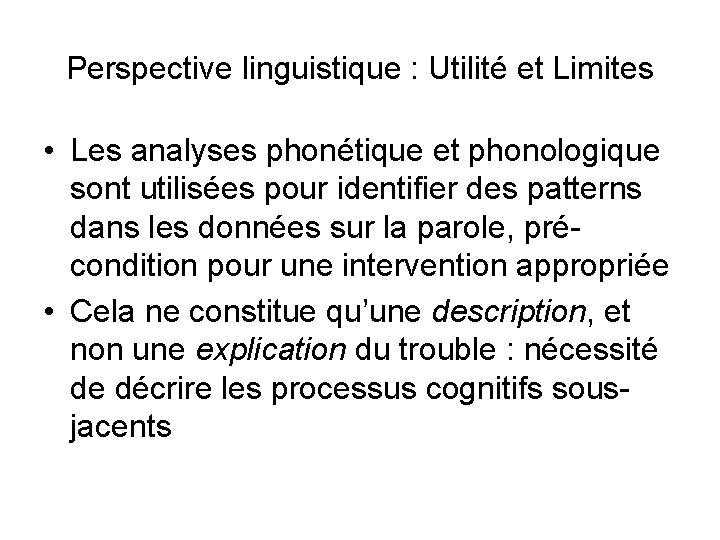 Perspective linguistique : Utilité et Limites • Les analyses phonétique et phonologique sont utilisées Perspective linguistique : Utilité et Limites • Les analyses phonétique et phonologique sont utilisées