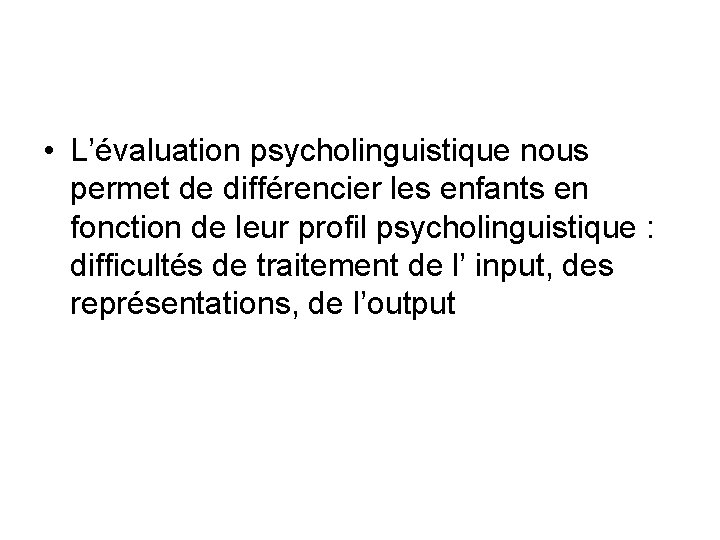 • L’évaluation psycholinguistique nous permet de différencier les enfants en fonction de leur • L’évaluation psycholinguistique nous permet de différencier les enfants en fonction de leur