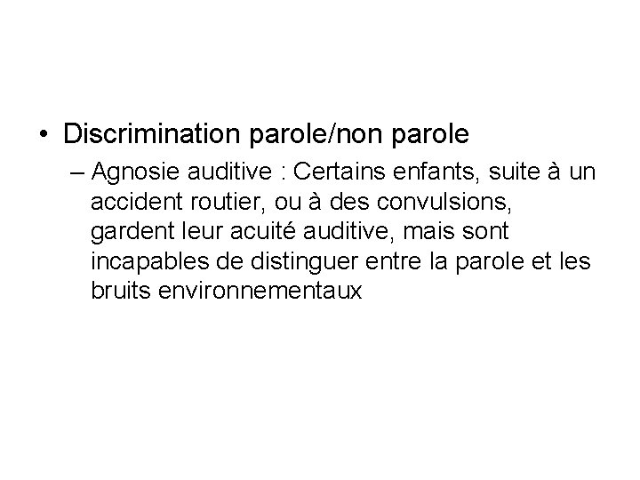 • Discrimination parole/non parole – Agnosie auditive : Certains enfants, suite à un • Discrimination parole/non parole – Agnosie auditive : Certains enfants, suite à un