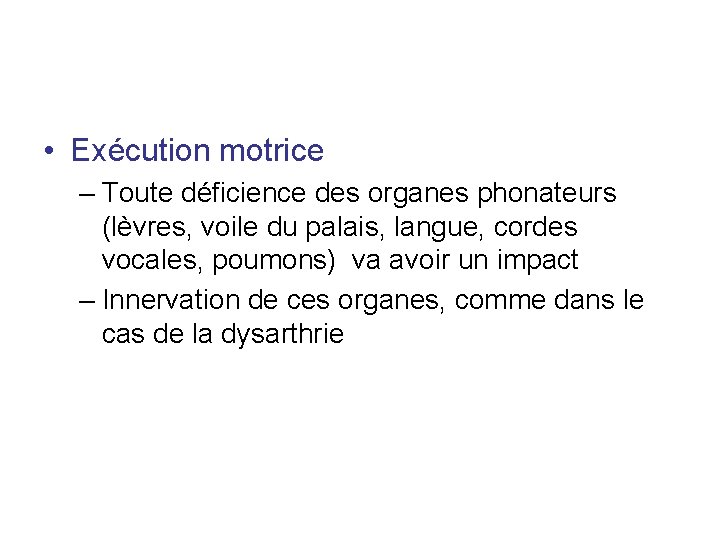 • Exécution motrice – Toute déficience des organes phonateurs (lèvres, voile du palais, • Exécution motrice – Toute déficience des organes phonateurs (lèvres, voile du palais,