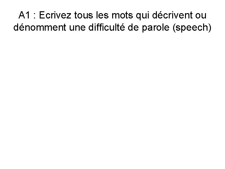 A 1 : Ecrivez tous les mots qui décrivent ou dénomment une difficulté de A 1 : Ecrivez tous les mots qui décrivent ou dénomment une difficulté de