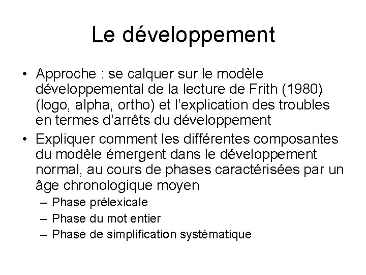 Le développement • Approche : se calquer sur le modèle développemental de la lecture Le développement • Approche : se calquer sur le modèle développemental de la lecture