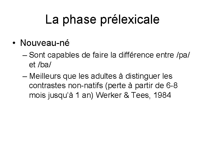 La phase prélexicale • Nouveau-né – Sont capables de faire la différence entre /pa/ La phase prélexicale • Nouveau-né – Sont capables de faire la différence entre /pa/