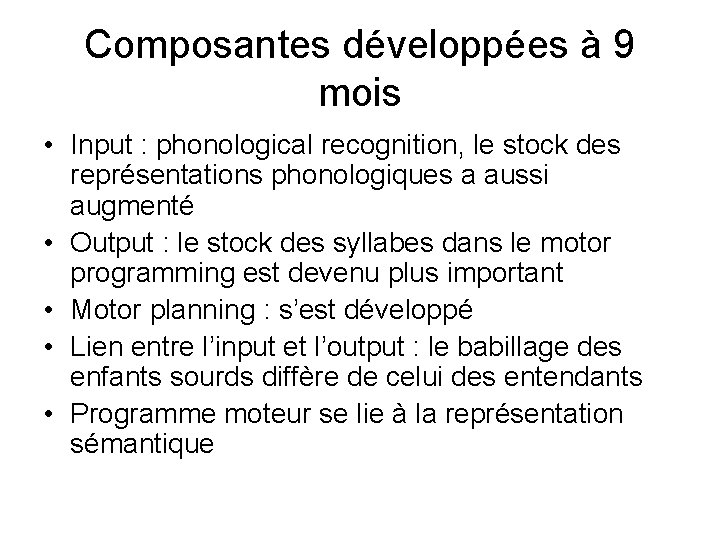 Composantes développées à 9 mois • Input : phonological recognition, le stock des représentations Composantes développées à 9 mois • Input : phonological recognition, le stock des représentations