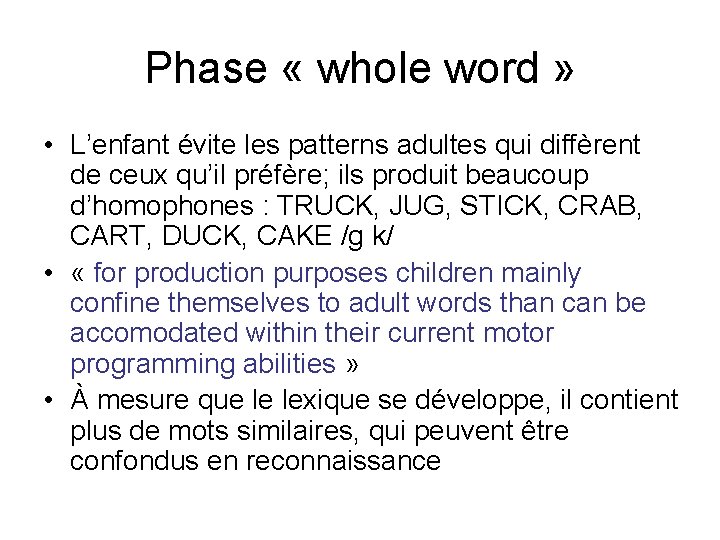 Phase « whole word » • L’enfant évite les patterns adultes qui diffèrent de Phase « whole word » • L’enfant évite les patterns adultes qui diffèrent de