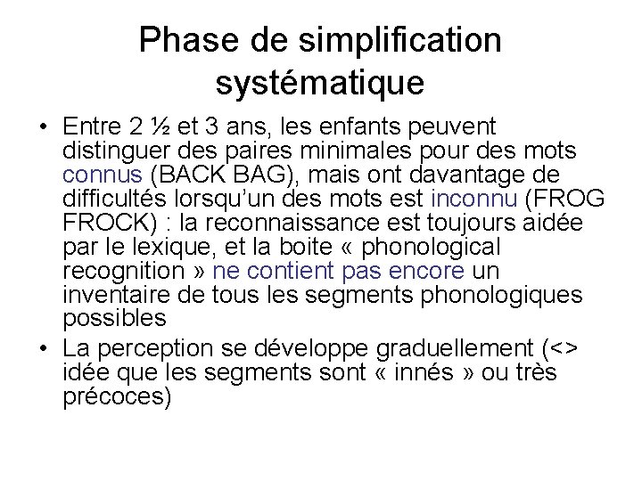 Phase de simplification systématique • Entre 2 ½ et 3 ans, les enfants peuvent Phase de simplification systématique • Entre 2 ½ et 3 ans, les enfants peuvent