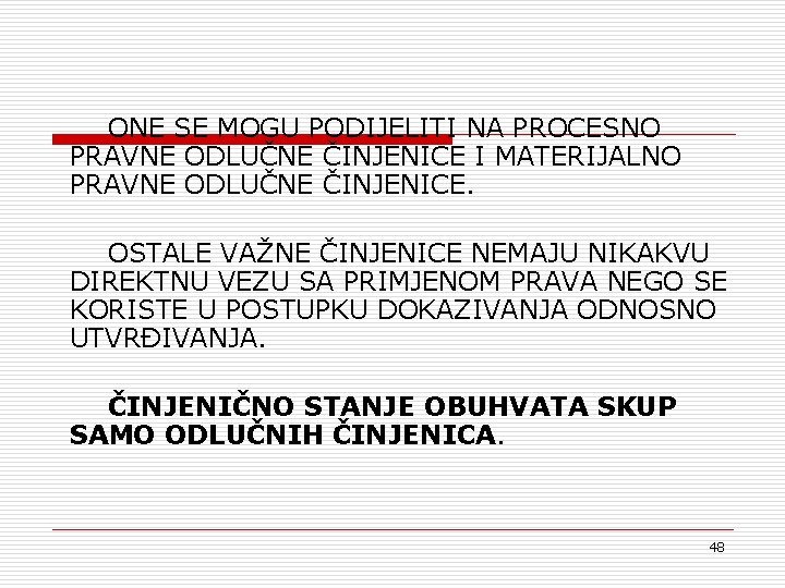 ONE SE MOGU PODIJELITI NA PROCESNO PRAVNE ODLUČNE ČINJENICE I MATERIJALNO PRAVNE ODLUČNE ČINJENICE.