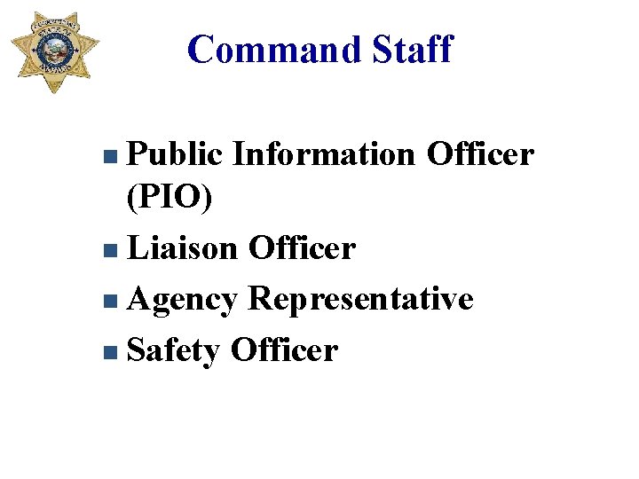 Command Staff n Public Information Officer (PIO) n Liaison Officer n Agency Representative n