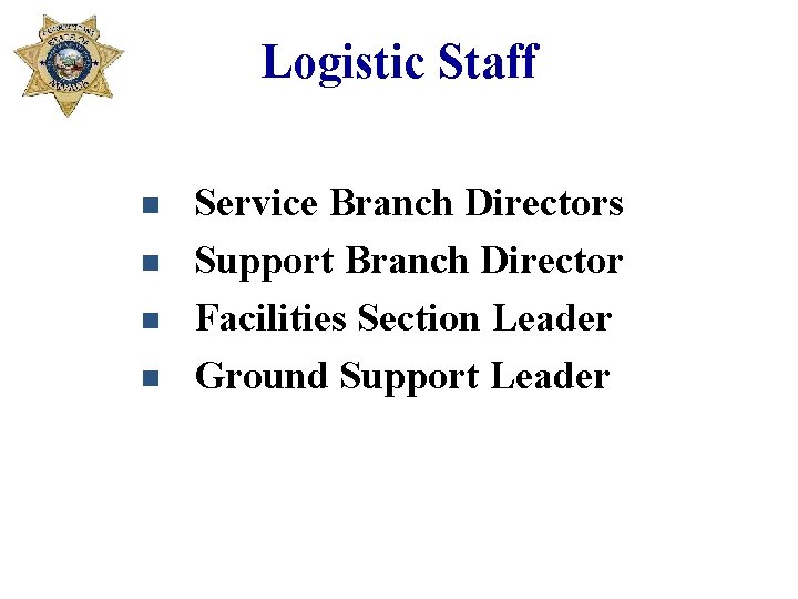 Logistic Staff n n Service Branch Directors Support Branch Director Facilities Section Leader Ground