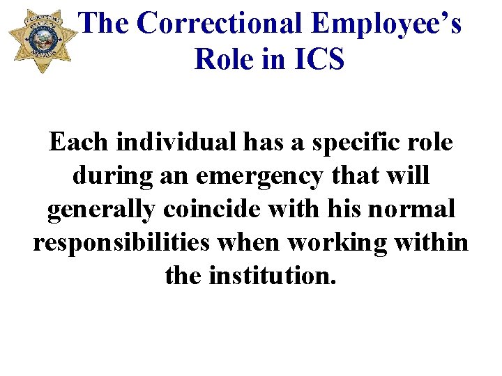 The Correctional Employee’s Role in ICS Each individual has a specific role during an