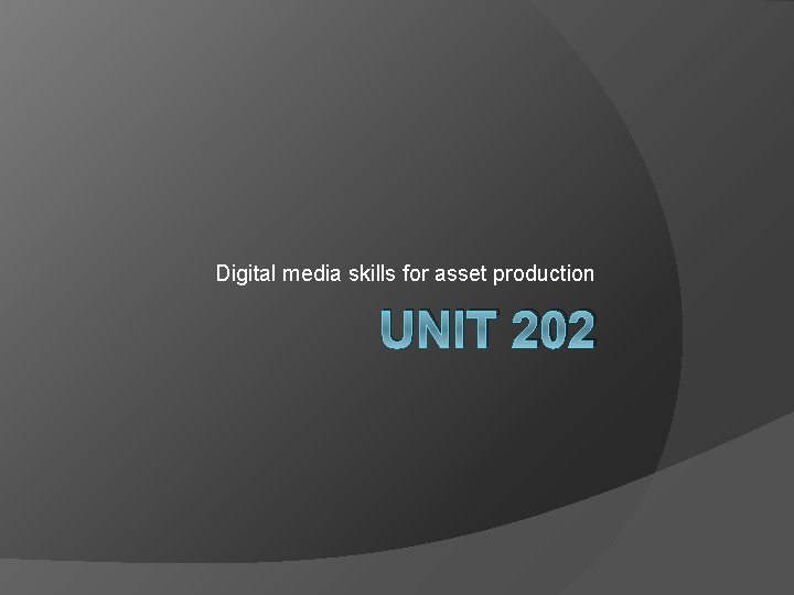 Digital media skills for asset production UNIT 202 