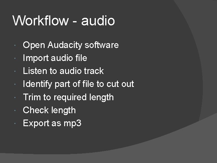 Workflow - audio Open Audacity software Import audio file Listen to audio track Identify