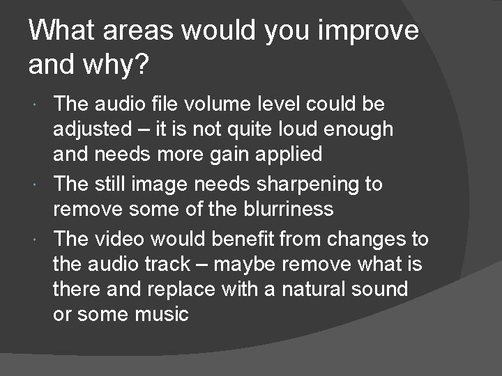 What areas would you improve and why? The audio file volume level could be