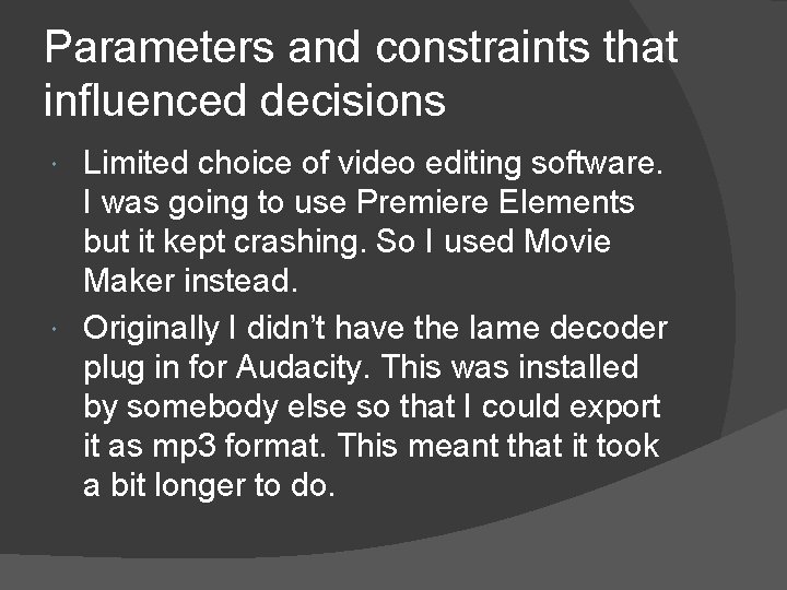Parameters and constraints that influenced decisions Limited choice of video editing software. I was