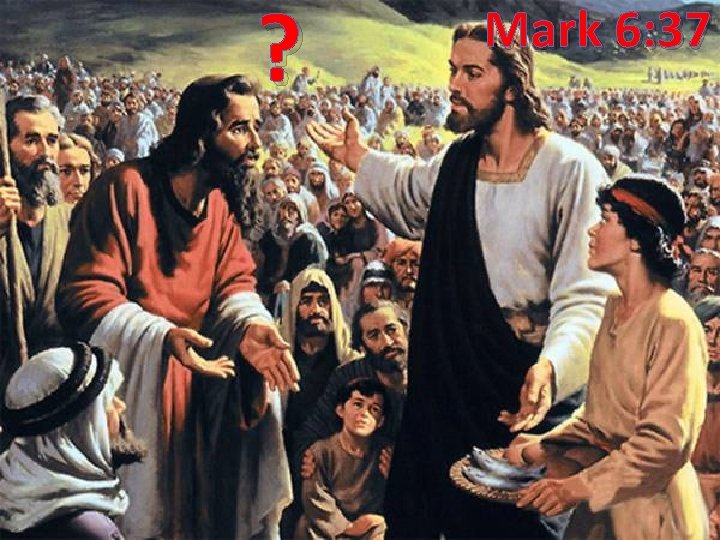 ? Mark 6: 37 