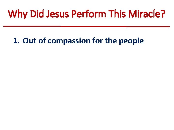 Why Did Jesus Perform This Miracle? 1. Out of compassion for the people 