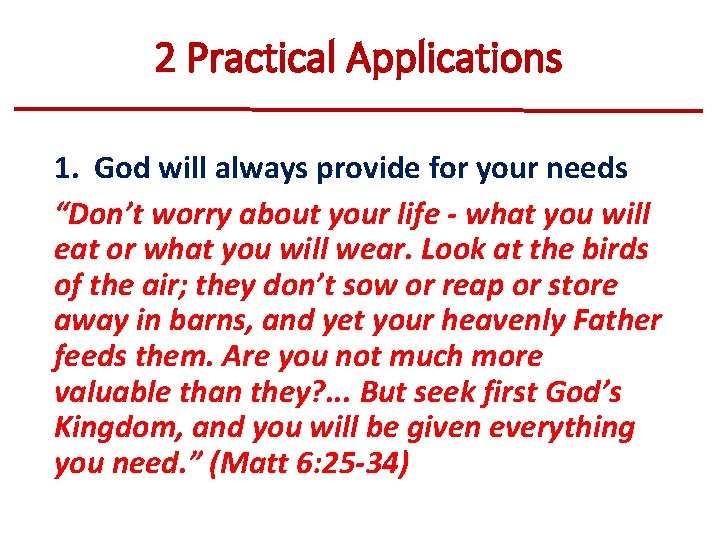 2 Practical Applications 1. God will always provide for your needs “Don’t worry about