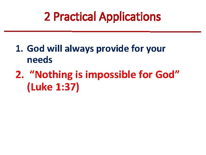 2 Practical Applications 1. God will always provide for your needs 2. “Nothing is