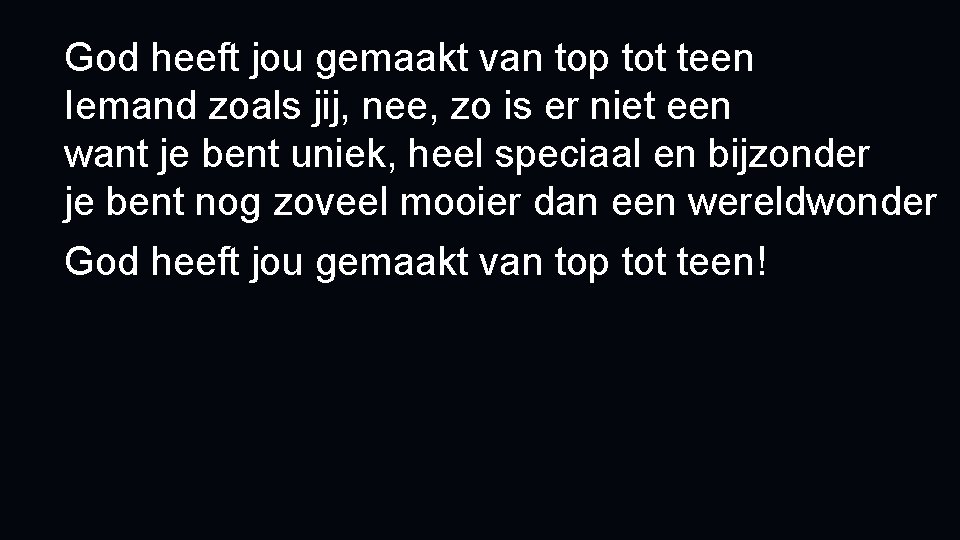 God heeft jou gemaakt van top tot teen Iemand zoals jij, nee, zo is