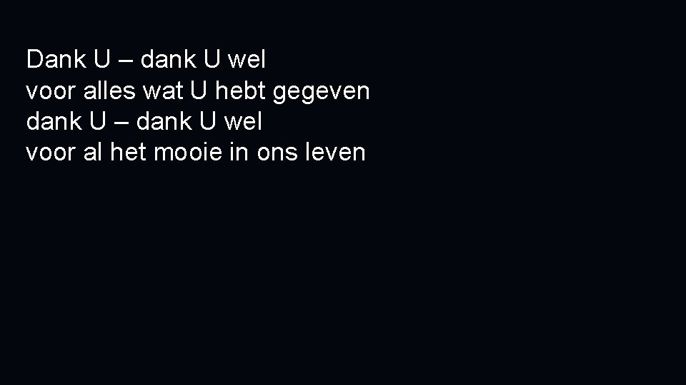 Dank U – dank U wel voor alles wat U hebt gegeven dank U