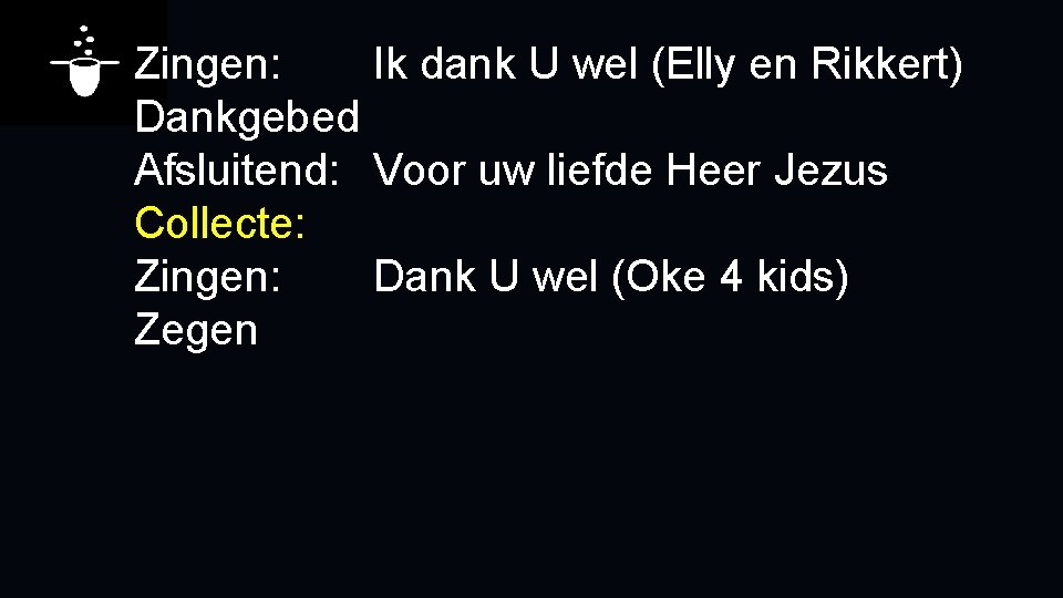 Zingen: Ik dank U wel (Elly en Rikkert) Dankgebed Afsluitend: Voor uw liefde Heer
