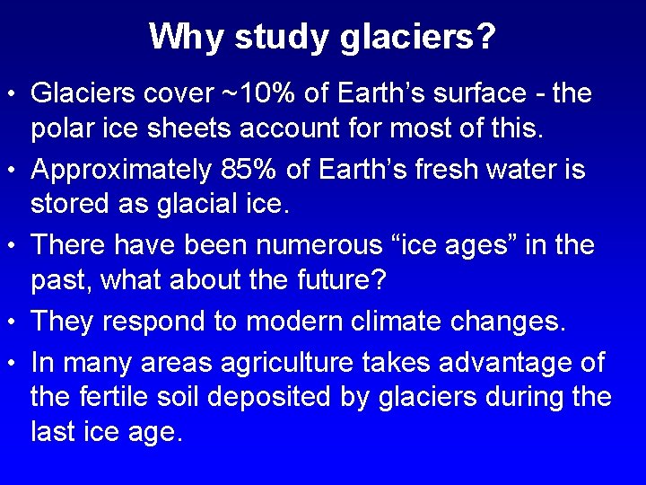 Why study glaciers? • Glaciers cover ~10% of Earth’s surface - the • •