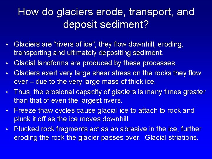 How do glaciers erode, transport, and deposit sediment? • Glaciers are “rivers of ice”,