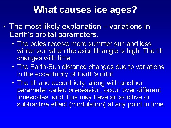 What causes ice ages? • The most likely explanation – variations in Earth’s orbital
