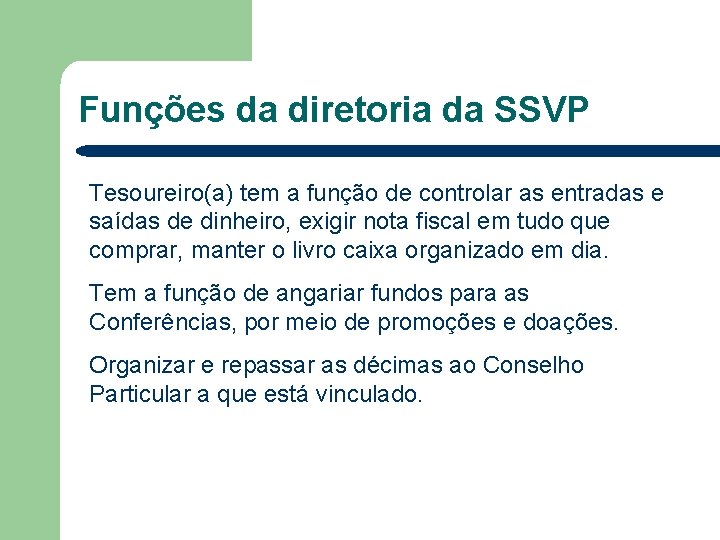 Funções da diretoria da SSVP Tesoureiro(a) tem a função de controlar as entradas e