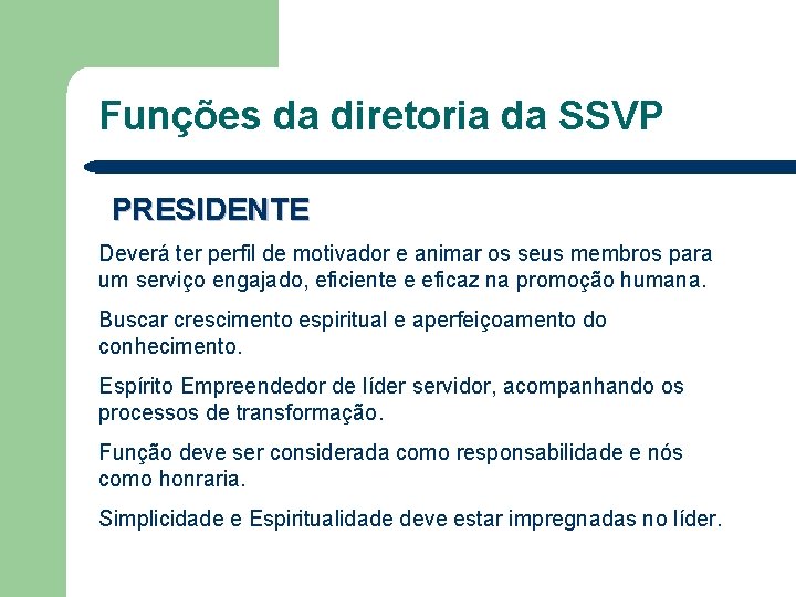 Funções da diretoria da SSVP PRESIDENTE Deverá ter perfil de motivador e animar os