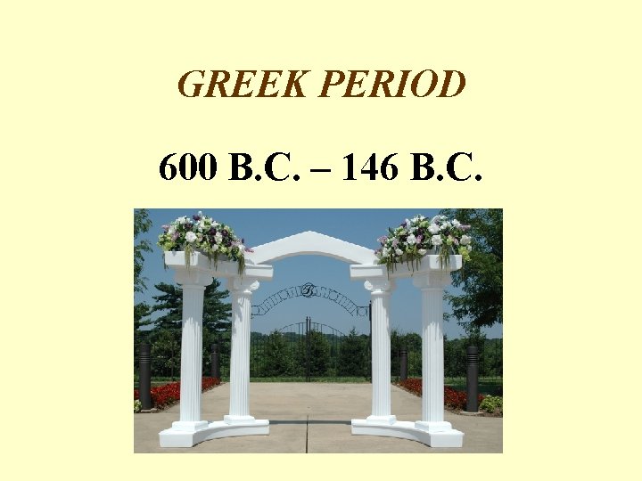 GREEK PERIOD 600 B. C. – 146 B. C. 