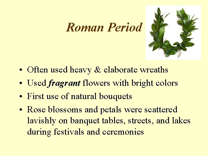 Roman Period • • Often used heavy & elaborate wreaths Used fragrant flowers with