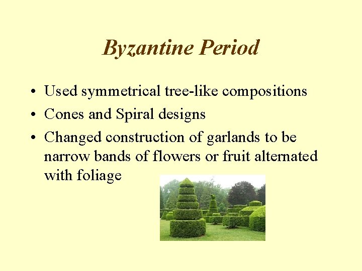 Byzantine Period • Used symmetrical tree-like compositions • Cones and Spiral designs • Changed