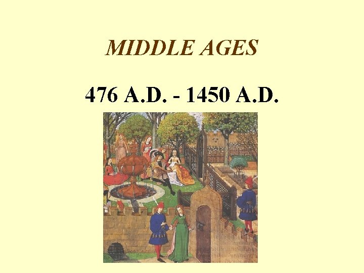 MIDDLE AGES 476 A. D. - 1450 A. D. 
