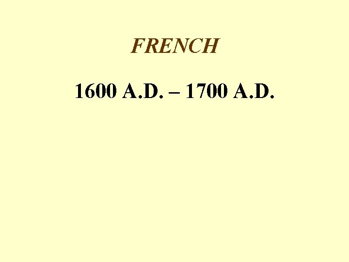 FRENCH 1600 A. D. – 1700 A. D. 