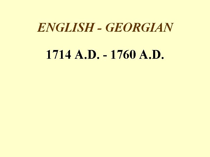 ENGLISH - GEORGIAN 1714 A. D. - 1760 A. D. 