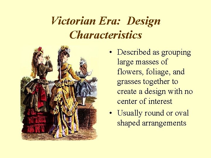 Victorian Era: Design Characteristics • Described as grouping large masses of flowers, foliage, and